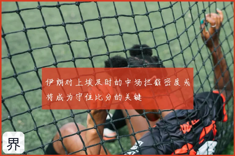 伊朗对上埃及时的中场拦截密度或将成为守住比分的关键